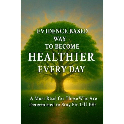 (영문도서)Evidence Based Way to Become Healthier Every Day: A Must Read for Those Who Are... Paperback, English, 9789334436600, Self