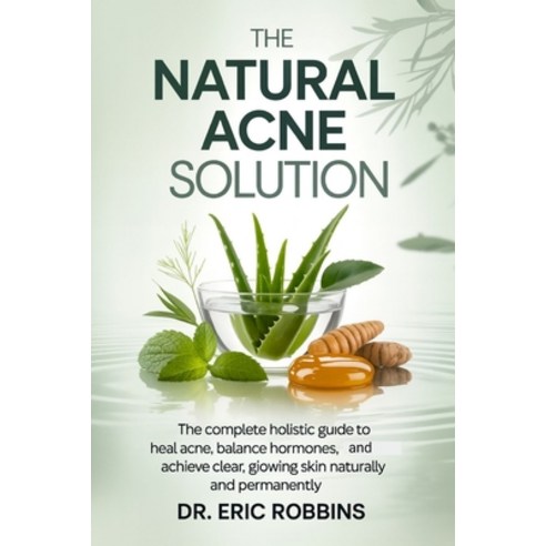 (영문도서)The Natural Acne Solution: The Complete Holistic Guide to Heal Acne Balance Hor... Paperback, Independently Published, English, 9798277091890