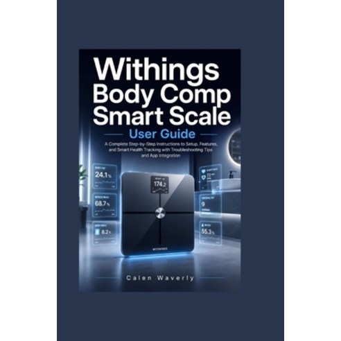 (영문도서)Withings Body Comp Smart Scale User Guide: A Complete Step-by-Step Instructions... Paperback, Independently Published, English, 9798181763883
