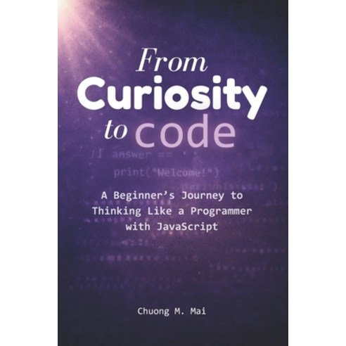 (영문도서)From Curiosity to Code: A Beginner's Journey to Thinking Like a Programmer with... Paperback, Independently Published, English, 9798257344916