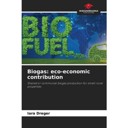 (영문도서)Biogas: eco-economic contribution Paperback, Our Knowledge Publishing, English, 9786209471612