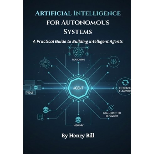 (영문도서)Artificial Intelligence for Autonomous Systems: A Practical Guide to Building In... Paperback, Independently Published, English, 9798242346567