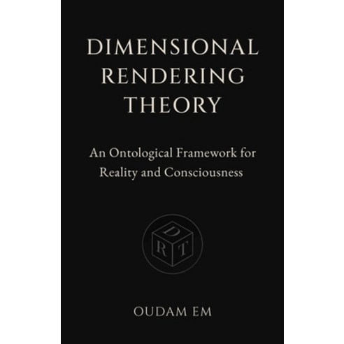 (영문도서)Dimensional Rendering Theory: An Ontological Framework for Reality and Conscious... Paperback, Independently Published, English, 9798243873345
