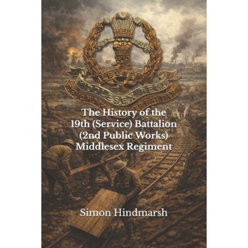 (영문도서)The History of the 19th (Service) Battalion (2nd Public Works) Middlesex Regimen... Paperback, Independently Published, English, 9798252847573