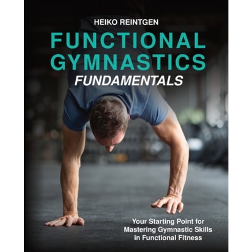 (영문도서)Functional Gymnastics Fundamentals: Your Starting Point for Mastering Gymnastic... Paperback, Independently Published, English, 9798273602540