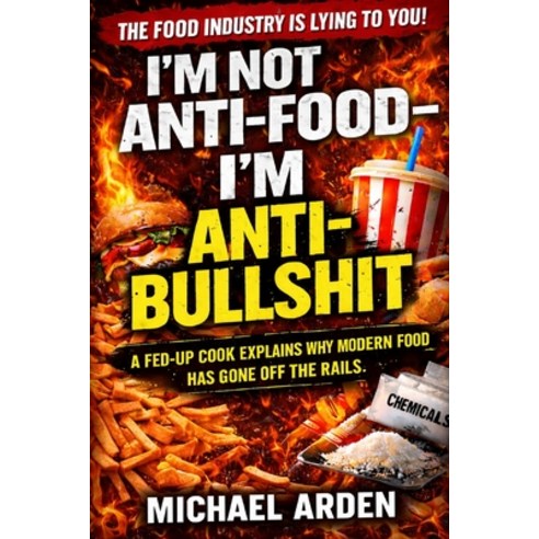 (영문도서)I'm Not Anti-Food - I'm Anti-Bullshit: A Fed-Up Cook Explains Why Modern Food Ha... Paperback, Independently Published, English, 9798242102514
