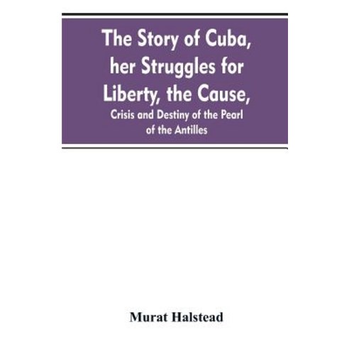 (영문도서)The story of Cuba her struggles for liberty the cause crisis and destiny of t... Paperback, Alpha Edition, English, 9789353607869