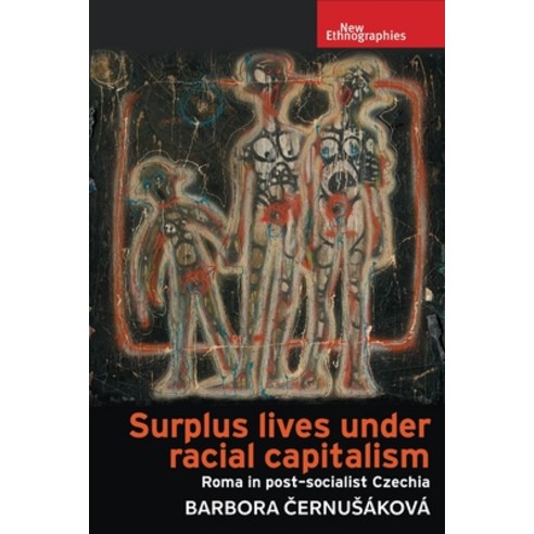 (영문도서)Surplus Lives Under Racial Capitalism: Roma in Post-Socialist Czechia Hardcover, Manchester University Press, English, 9781526181879