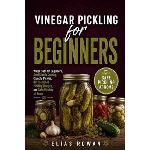 (영문도서)Vinegar Pickling for Beginners: Water Bath for Beginners Small Batch Canning C... Paperback, Independently Published, English, 9798198191143