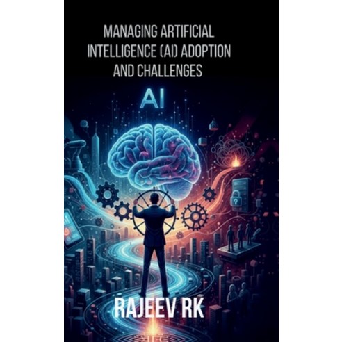 (영문도서)Managing Artificial Intelligence (AI) Adoption and Challenges Hardcover, Notion Press, English, 9798902314875