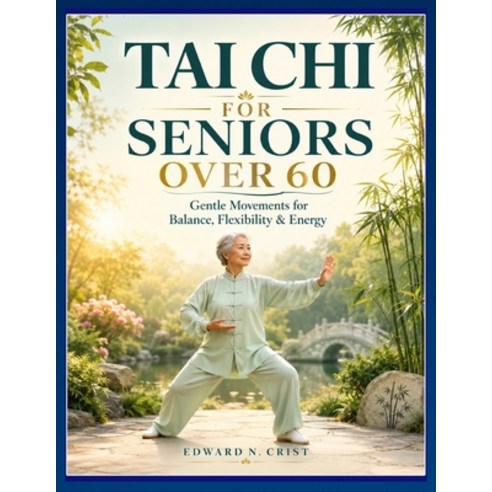 (영문도서)Tai CHI for Seniors Over 60: Gentle Movements for Balance Flexibility & Energy. Paperback, Independently Published, English, 9798199173346