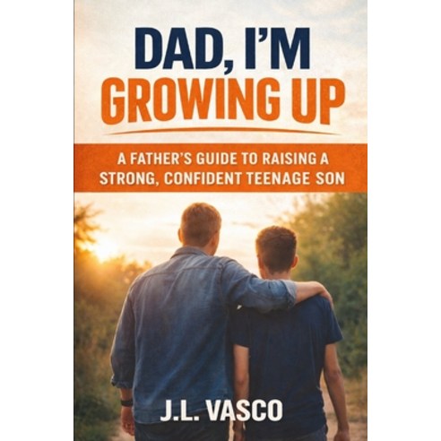 (영문도서)Dad I'm Growing Up: A Father's Guide to Raising a Strong Confident Teenage Son Paperback, Independently Published, English, 9798244029178