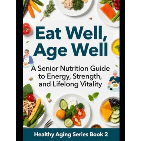 (영문도서)Eat Well Age Well: A Senior Nutrition Guide to Energy Strength and Lifelong V... Paperback, Independently Published, English, 9798184829104