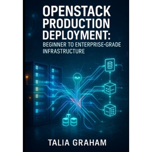 (영문도서)Openstack Production Deployment: BEGINNER TO ENTERPRISE-GRADE INFRASTRUCTURE: Ma... Paperback, Independently Published, English, 9798272341327