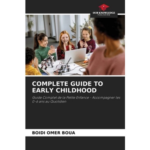 (영문도서)Complete Guide to Early Childhood Paperback, Our Knowledge Publishing, English, 9786208770631