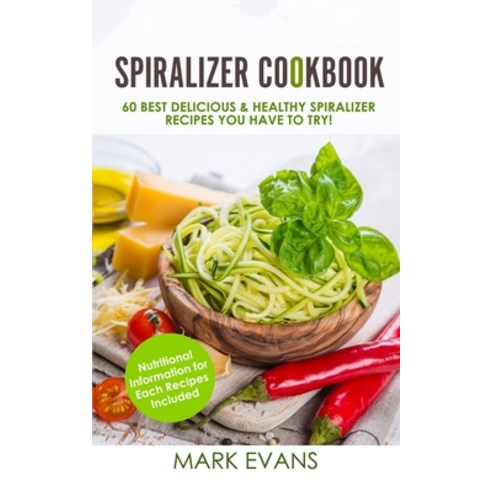 (영문도서)Spiralizer Cookbook: 60 Best Delicious & Healthy Spiralizer Recipes You Have to... Paperback, Alakai Publishing LLC, English, 9781951030971
