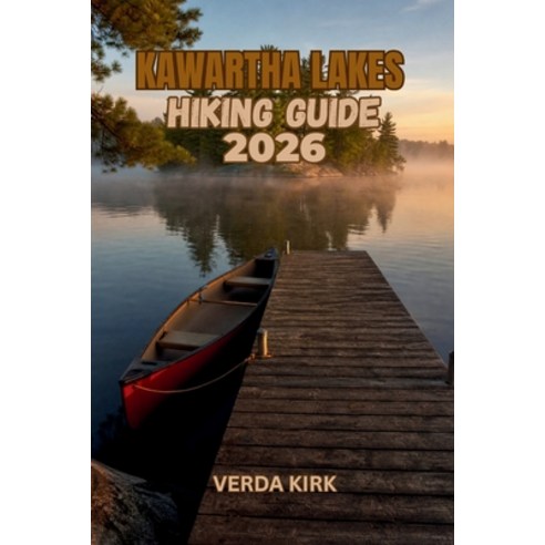 (영문도서)Kawartha Lakes Hiking Guide 2026: Explore the Best Trails and Outdoor Adventures... Paperback, Independently Published, English, 9798185260173