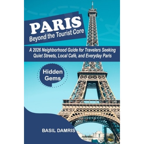 (영문도서)Paris Beyond the Tourist Core: A 2026 Neighborhood Guide for Travelers seeking Q... Paperback, Independently Published, English, 9798241774347