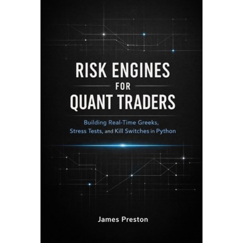 (영문도서)Risk Engines for Quant Traders: A Comprehensive Guide: Building Real-Time Greeks... Paperback, Independently Published, English, 9798242349568