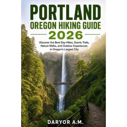 (영문도서)Portland Oregon Hiking Guide 2026: Discover the Best Day Hikes Scenic Trails N... Paperback, Independently Published, English, 9798184037790