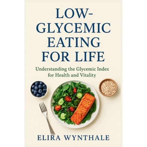 (영문도서)Low-Glycemic Eating for Life: Understanding the Glycemic Index for Health and Vi... Paperback, Independently Published, English, 9798266187627