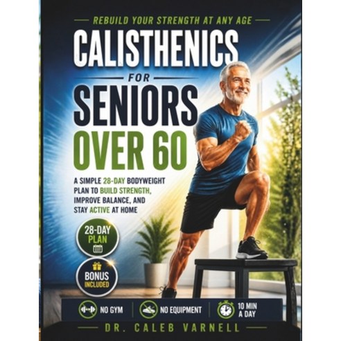 (영문도서)Calisthenics for Seniors Over 60: A Simple 28-Day Bodyweight Plan to Build Stren... Paperback, Independently Published, English, 9798195746124