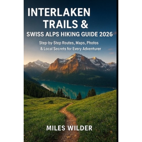 (영문도서)Interlaken Trails & Swiss Alps Hiking Guide 2026: Step-by-Step Routes Maps Pho... Paperback, Independently Published, English, 9798274587631