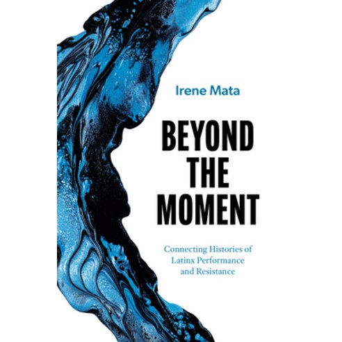 (영문도서)Beyond the Moment: Connecting Histories of Latinx Performance and Resistance Paperback, University of Texas Press, English, 9781477333570