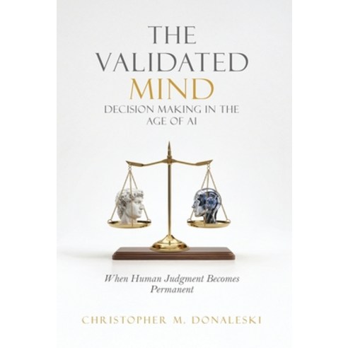 (영문도서)The Validated Mind Decision Making in the Age of AI: When Human Judgement Becom... Hardcover, L&l Publishing House, English, 9798994875537