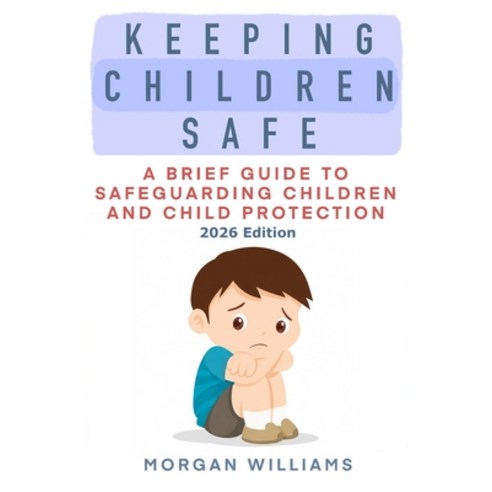 (영문도서)Keeping Children Safe: A Brief Guide to Safeguarding Children and Child Protecti... Paperback, Quantum Dot Press, English, 9781919032009