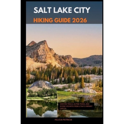 (영문도서)Salt Lake City Hiking Guide 2026: Canyon Trails Alpine Peaks and Scenic Escape... Paperback, Independently Published, English, 9798274853170
