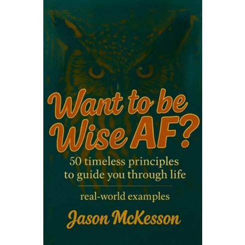 (영문도서)Want to be Wise AF?: 50 Timeless Principles to Guide You Through Life Paperback, Jason Wes McKesson, English, 9798218888626