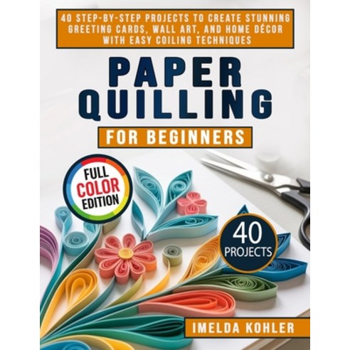 (영문도서)Paper Quilling for Beginners: 40 Step-by-Step Projects to Create Stunning Greeti... Paperback, Independently Published, English, 9798241476807