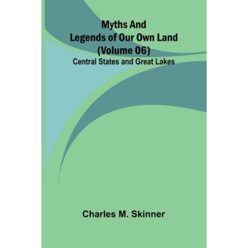 (영문도서)Myths and Legends of Our Own Land - Volume 06: Central States and Great Lakes Paperback, Alpha Edition, English, 9789374593851