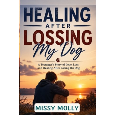 (영문도서)Healing After Lossing My Dog: A Teenager's Story of Love Loss and Healing Afte... Paperback, Independently Published, English, 9798259227385