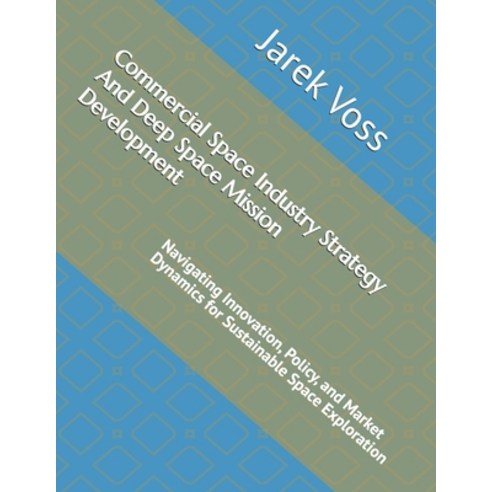 (영문도서)Commercial Space Industry Strategy And Deep Space Mission Development: Navigatin... Paperback, Independently Published, English, 9798244799507