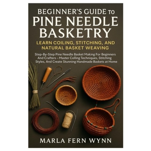 (영문도서)Beginner's Guide To Pine Needle Basketry: Learn Coiling Stitching And Natural... Paperback, Independently Published, English, 9798268891324 Independently Published, English, 9798268891324