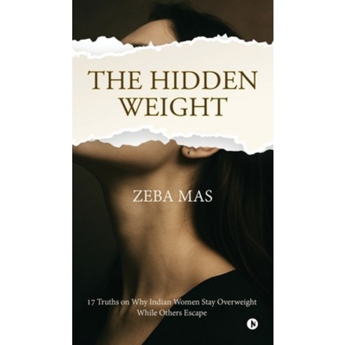 (영문도서)The Hidden Weight: 17 Truths on Why Indian Women Stay Overweight While Others Es... Hardcover, Notion Press, English, 9798901363478