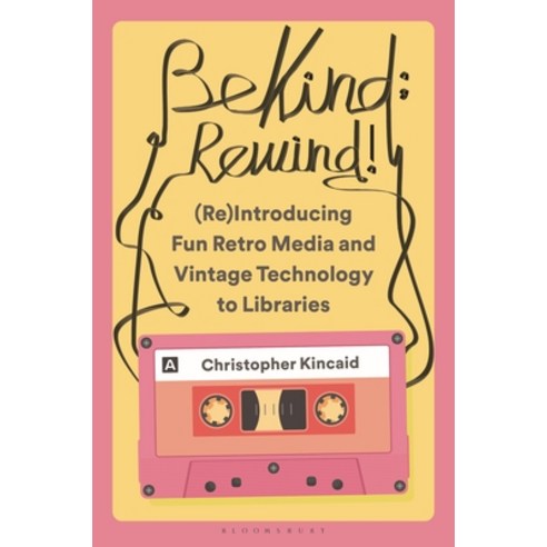 (영문도서)Be Kind; Rewind! (Re)Introducing Fun Retro Media and Vintage Technology to Libra... Hardcover, Bloomsbury Libraries Unlimited, English, 9798216382973