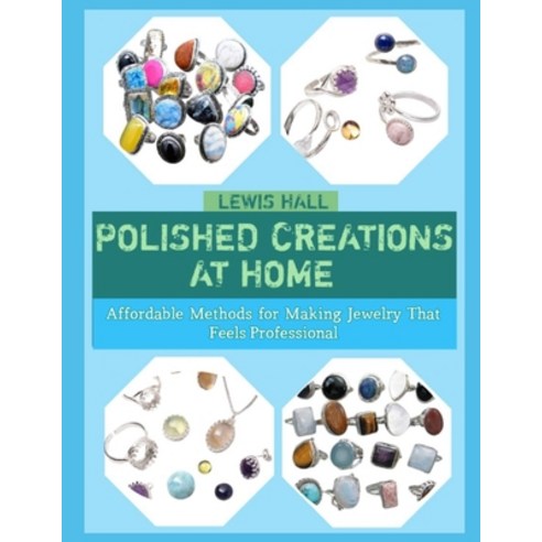 (영문도서)Polished Creations at Home: Affordable Methods for Making Jewelry That Feels Pro... Paperback, Independently Published, English, 9798244171099