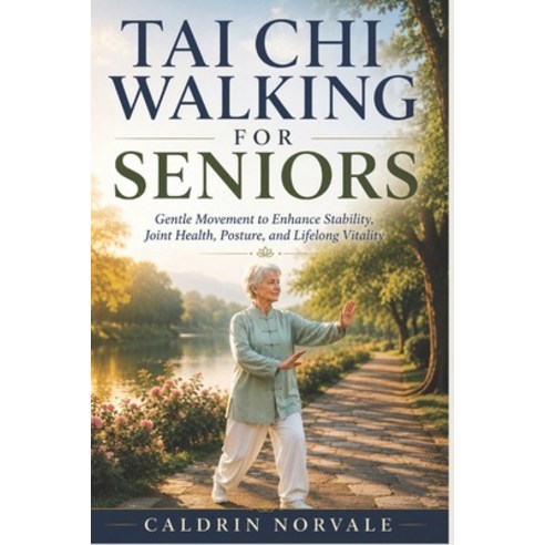 (영문도서)Tai CHI Walking for Seniors: Gentle Movement to Enhance Stability Joint Health ... Paperback, Independently Published, English, 9798197522481