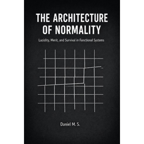 (영문도서)The Architecture of Normality: Lucidity Merit and Survival in Functional Systems Paperback, Author's Ed., English, 9786502112526