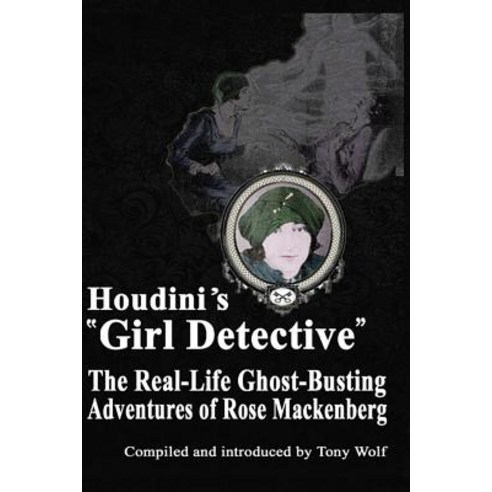 (영문도서)Houdini's "Girl Detective": The Real-Life Ghost-Busting Adventures of Rose Macke... Paperback, Createspace Independent Pub..., English, 9781537143965