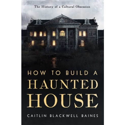 (영문도서)How to Build a Haunted House: The History of a Cultural Obsession Hardcover, Pegasus Books, English, 9798897100781