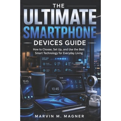 (영문도서)The Ultimate Smart Home Devices Guide: How to Choose Set Up and Use the Best S... Paperback, Independently Published, English, 9798197698667