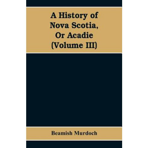 (영문도서)A History of Nova Scotia Or Acadie (Volume III) Paperback, Alpha Edition, English, 9789353608460