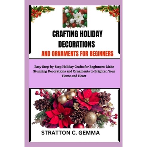 (영문도서)Crafting Holiday Decorations and Ornaments for Beginners: Easy Step-by-Step Holi... Paperback, Independently Published, English, 9798276904085