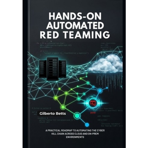 (영문도서)Hands-On Automated Red Teaming: A Practical Roadmap to Automating the Cyber Kill... Paperback, Independently Published, English, 9798196128219