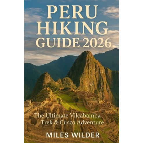 (영문도서)Peru Hiking Guide 2026: The Ultimate Vilcabamba Trek & Cusco Adventure Paperback, Independently Published, English, 9798272899132