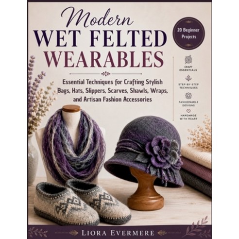 (영문도서)Modern Wet Felted Wearables: Essential Techniques for Crafting Stylish Bags Hat... Paperback, Independently Published, English, 9798180065773